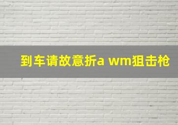 到车请故意折a wm狙击枪